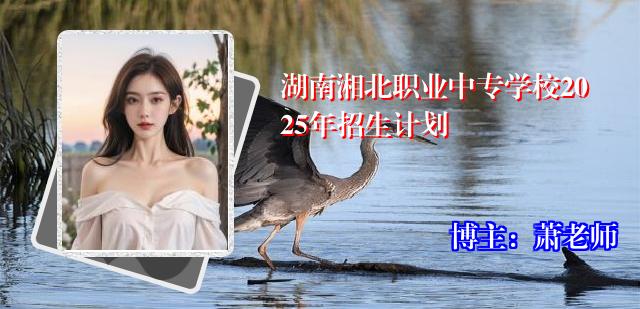 湖南湘北职业中专学校2025年招生计划