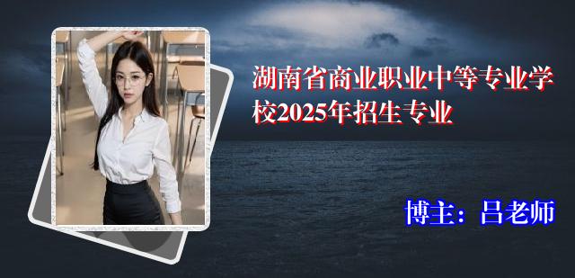 湖南省商业职业中等专业学校2025年招生专业