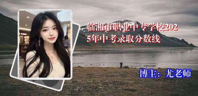 临湘市职业中专学校2025年中考录取分数线