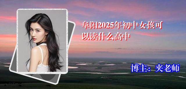 阜阳2025年初中女孩可以读什么高中