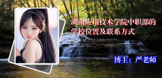 湖南应用技术学院中职部的学校位置及联系方式