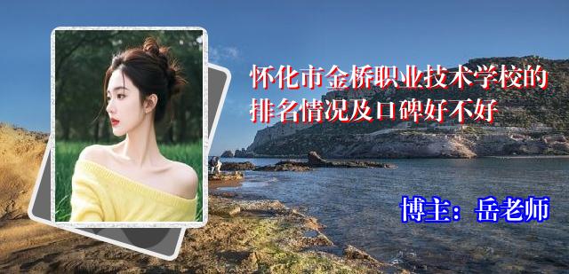 怀化市金桥职业技术学校的排名情况及口碑好不好