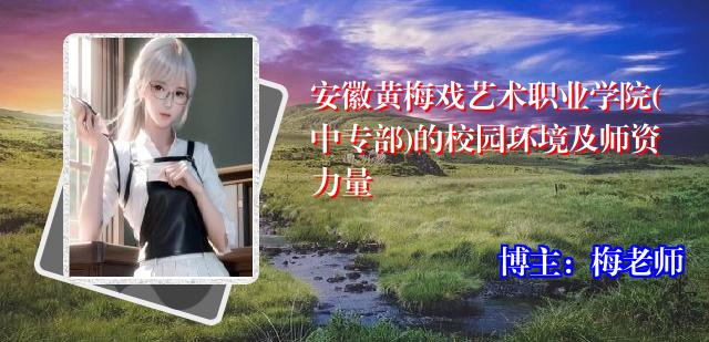 安徽黄梅戏艺术职业学院(中专部)的校园环境及师资力量