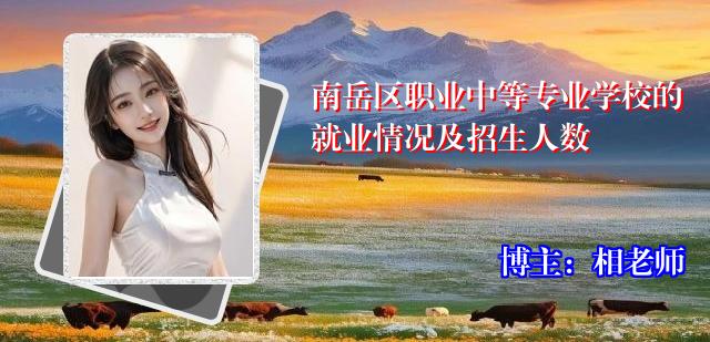 南岳区职业中等专业学校的就业情况及招生人数