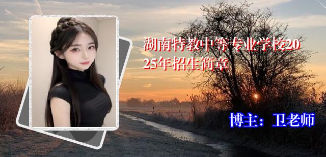 湖南特教中等专业学校2025年招生简章