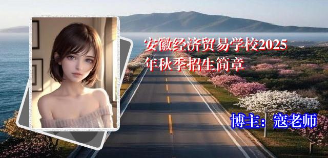 安徽经济贸易学校2025年秋季招生简章