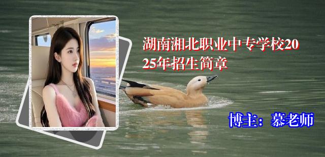 湖南湘北职业中专学校2025年招生简章