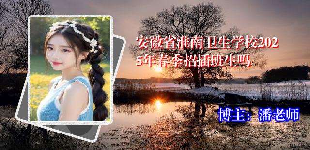 安徽省淮南卫生学校2025年春季招插班生吗
