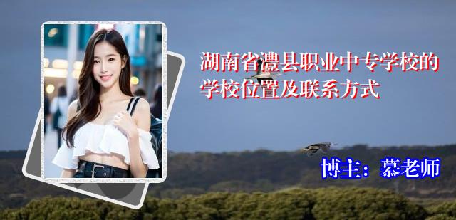 湖南省澧县职业中专学校的学校位置及联系方式
