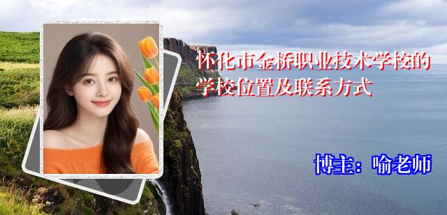 怀化市金桥职业技术学校的学校位置及联系方式