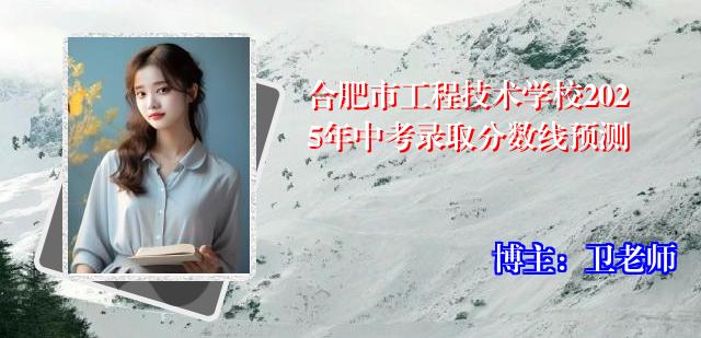 合肥市工程技术学校2025年中考录取分数线预测