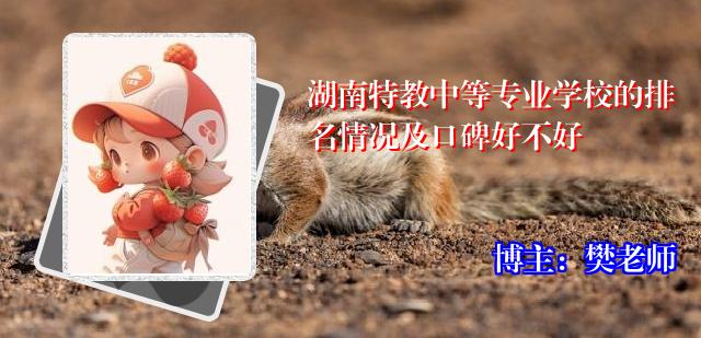 湖南特教中等专业学校的排名情况及口碑好不好