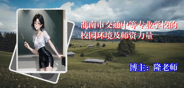 淮南市交通中等专业学校的校园环境及师资力量