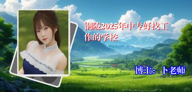 铜陵2025年中专好找工作的学校
