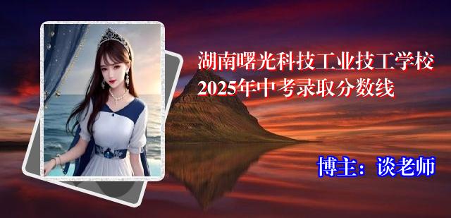 湖南曙光科技工业技工学校2025年中考录取分数线