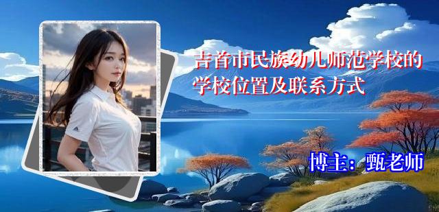 吉首市民族幼儿师范学校的学校位置及联系方式