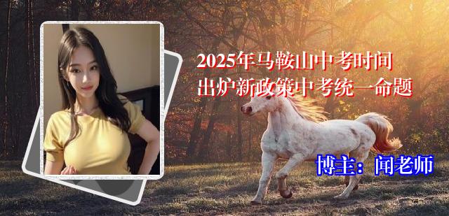 2025年马鞍山中考时间出炉新政策中考统一命题
