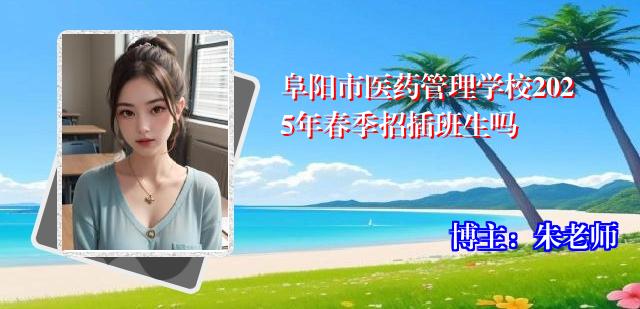阜阳市医药管理学校2025年春季招插班生吗