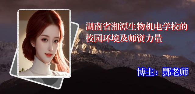 湖南省湘潭生物机电学校的校园环境及师资力量