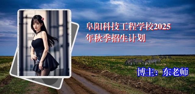 阜阳科技工程学校2025年秋季招生计划