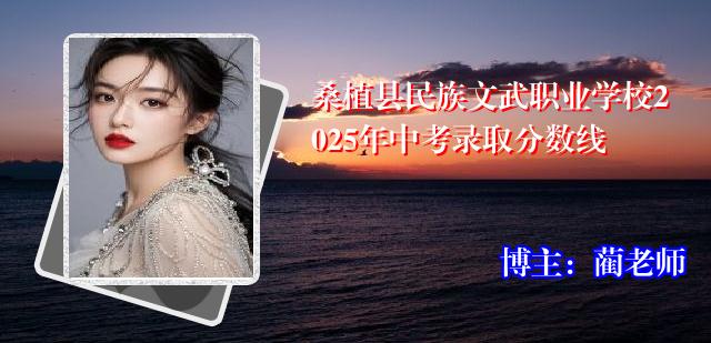 桑植县民族文武职业学校2025年中考录取分数线