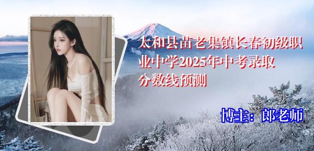 太和县苗老集镇长春初级职业中学2025年中考录取分数线预测