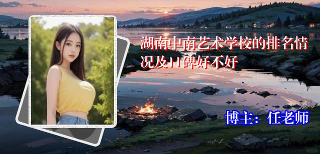 湖南中南艺术学校的排名情况及口碑好不好