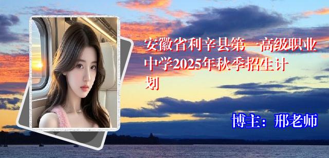安徽省利辛县第一高级职业中学2025年秋季招生计划