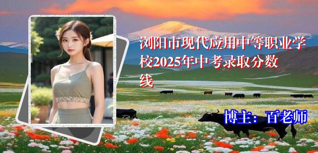 浏阳市现代应用中等职业学校2025年中考录取分数线