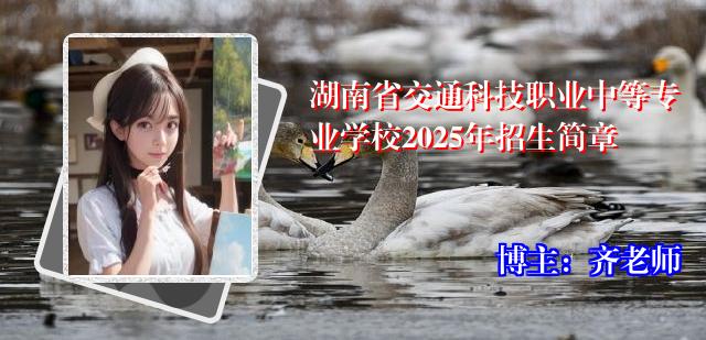 湖南省交通科技职业中等专业学校2025年招生简章