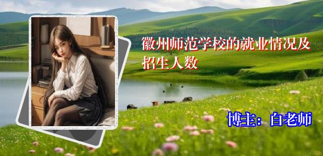 徽州师范学校的就业情况及招生人数