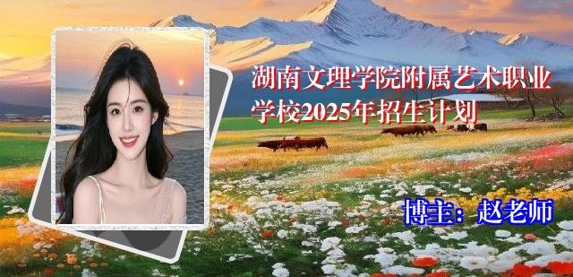 湖南文理学院附属艺术职业学校2025年招生计划