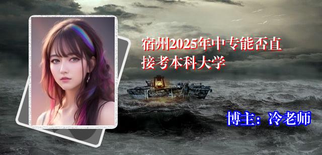宿州2025年中专能否直接考本科大学
