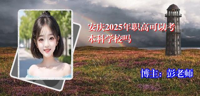 安庆2025年职高可以考本科学校吗