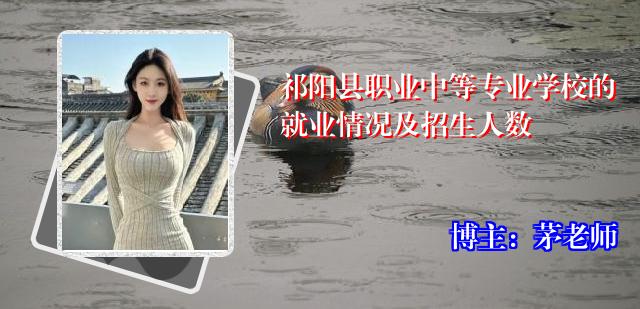 祁阳县职业中等专业学校的就业情况及招生人数