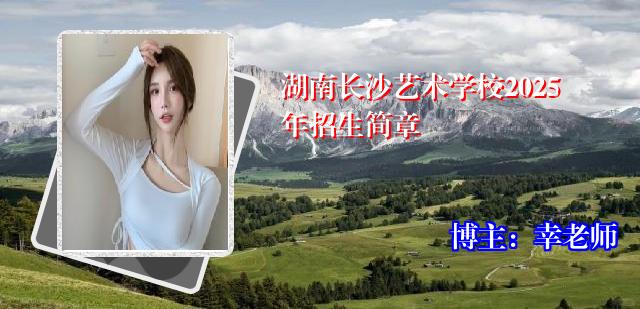 湖南长沙艺术学校2025年招生简章