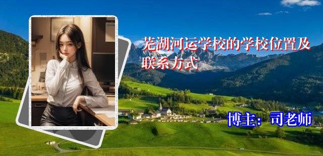 芜湖河运学校的学校位置及联系方式
