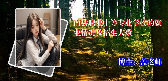 南县职业中等专业学校的就业情况及招生人数