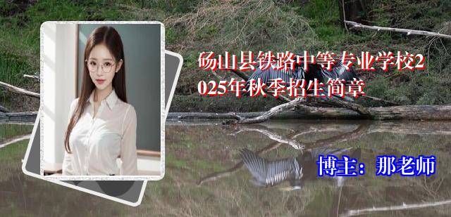 砀山县铁路中等专业学校2025年秋季招生简章