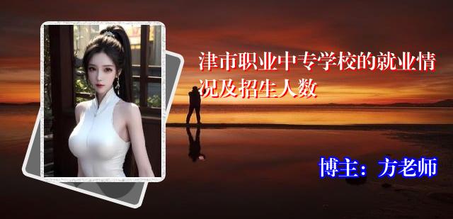 津市职业中专学校的就业情况及招生人数