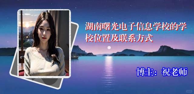 湖南曙光电子信息学校的学校位置及联系方式