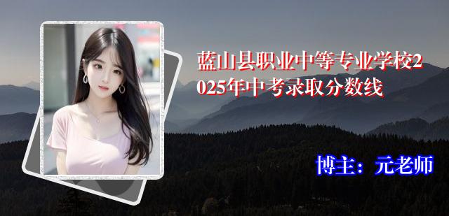 蓝山县职业中等专业学校2025年中考录取分数线