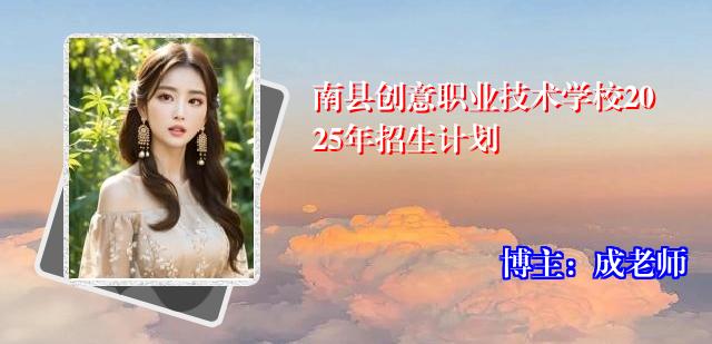 南县创意职业技术学校2025年招生计划