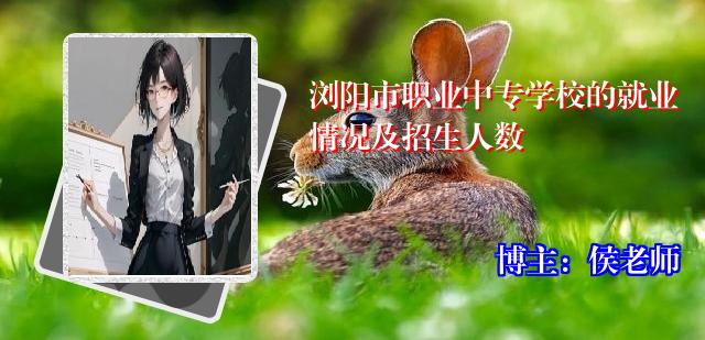 浏阳市职业中专学校的就业情况及招生人数
