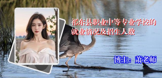 祁东县职业中等专业学校的就业情况及招生人数