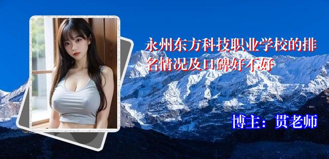 永州东方科技职业学校的排名情况及口碑好不好