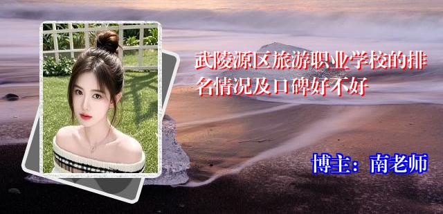 武陵源区旅游职业学校的排名情况及口碑好不好