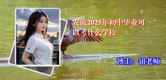 安徽2025年初中毕业可以考什么学校