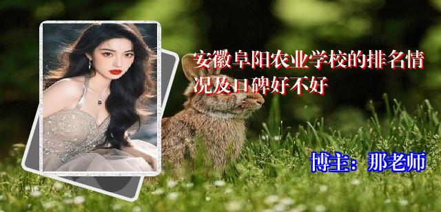 安徽阜阳农业学校的排名情况及口碑好不好