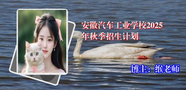 安徽汽车工业学校2025年秋季招生计划